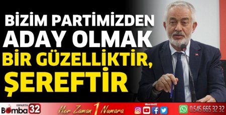 Bizim partimizden aday olmak bir güzelliktir, şereftir 