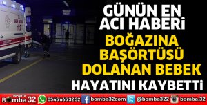 BOĞAZINA BAŞÖRTÜSÜ DOLANAN BEBEK HAYATINI KAYBETTİ