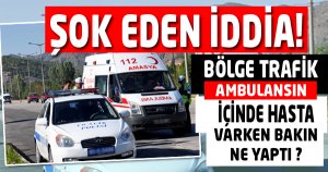 Bölge Trafik İçinde Hasta Varken Durdurdu !