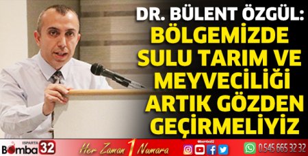 Bölgemizde sulu tarım ve meyveciliği artık gözden geçirmeliyiz