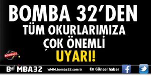 BOMBA 32'DEN TÜM OKURLARIMIZA ÇOK ÖNEMLİ UYARI!