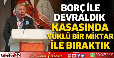 Borç ile devraldık, kasasında yüklü bir miktar ile bıraktık