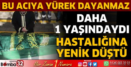 Bu acıya yürek dayanmaz... Daha 1 yaşındaydı
