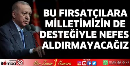 Bu fırsatçılara milletimizin de desteğiyle nefes aldırmayacağız 