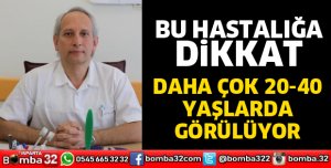 Bu hastalığa dikkat