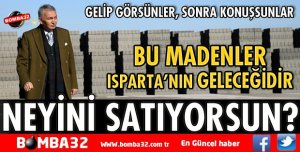 BU MADENLER ISPARTA’NIN GELECEĞİDİR