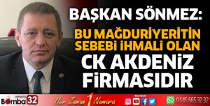 Bu mağduriyetin sebebi ihmali olan CK Akdeniz firmasıdır