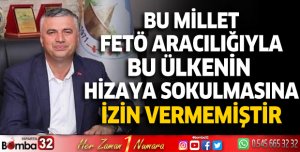 Bu millet FETÖ aracılığıyla bu ülkenin hizaya sokulmasına izin vermemiştir