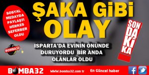 BU OLAY ISPARTA'DA YAŞANDI