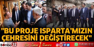 Bu proje Isparta’mızın çehresini değiştirecek