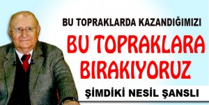 Bu topraklarda Kazandığımızı bu Topraklarda bırakıyoruz 