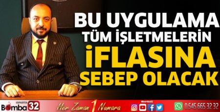 Bu uygulama tüm işletmelerin iflasına sebep olacak