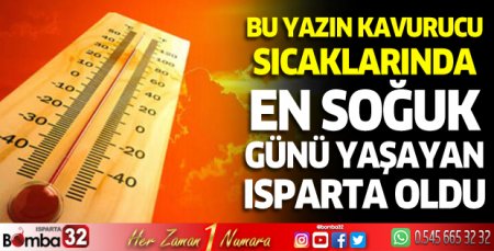 Bu yazın kavurucu sıcaklarında en soğuk günü yaşayan Isparta oldu
