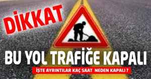 Bu Yol Trafiğe Kapanacak!