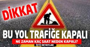 BU  Yol  Trafiğe Kapanacak!