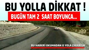 BU YOLLA  DİKKAT!