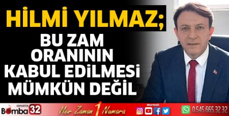 Bu zam oranının kabul edilmesi mümkün değil