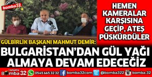 BULGARİSTAN'DAN GÜL YAĞI ALMAYA DEVAM EDECEĞİZ