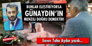 BUNLAR ELEŞTİRİYORSA GÜNAYDIN’IN MENZİLİ DOĞRU DEMEKTİR!