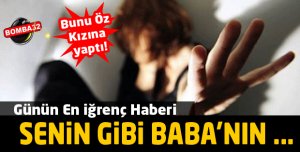 Bunu öz kızına yaptı iğrençlik ötesi 
