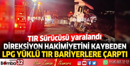 Burdur Antalya Karayolunda LPG yüklü TIR bariyerlere çarptı 1 yaralı