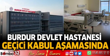 'Burdur Devlet Hastanesi geçici kabul aşamasında'