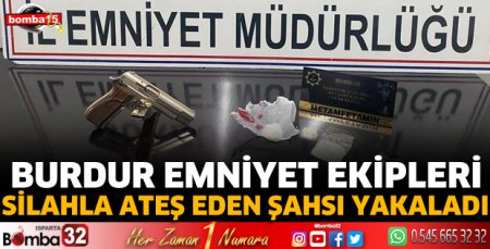 Burdur Emniyet ekipleri silahla ateş eden şahsı yakaladı