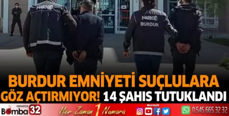 Burdur emniyeti suçlulara göz açtırmıyor! 