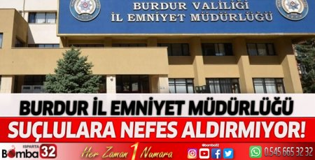 Burdur il Emniyet müdürlüğü suçlulara göz açtırmıyor!