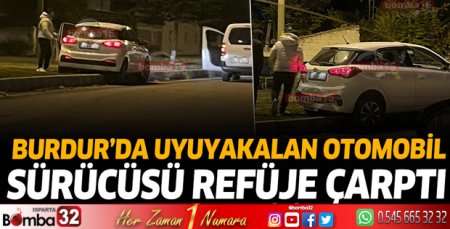 Burdur’da uyuyakalan otomobil sürücüsü refüje çarptı