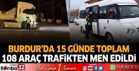 Burdur'da 15 günde toplam 108 araç trafikten men edildi