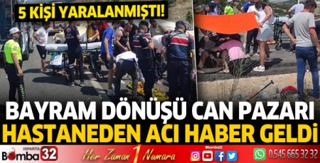 Burdur'da 5 kişinin yaralandığı kazadan acı haber geldi