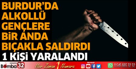 Burdur'da alkollü gençlere bıçaklı saldırı. 1 yaralı
