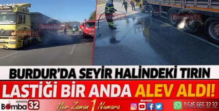 Burdur'da araç yangını! Tırın lastiği alev aldı