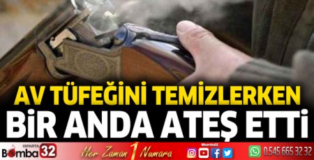 Burdur'da av tüfeğini temizlemek isteyen vatandaş yanlışlıkla ateş etti