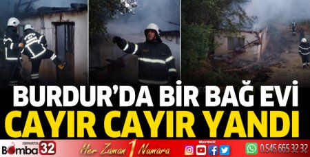 Burdur'da bağ evi cayır cayır yandı