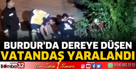 Burdur'da dereye düşen vatandaş yaralandı