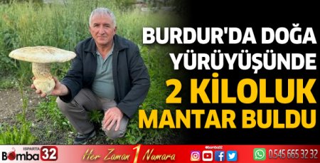 Burdur'da doğa yürüyüşünde 2 kiloluk mantar buldu