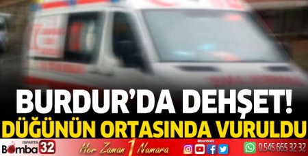 Burdur'da düğünün ortasında vuruldu