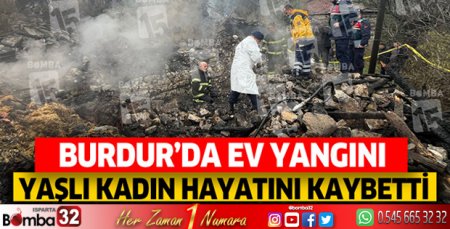 Burdur'da ev yangını! Yaşlı kadın hayatını kaybetti