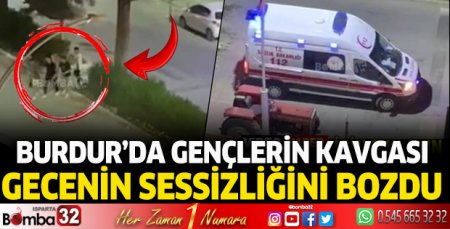 Burdur'da gençlerin kavgası gecenin sessizliğini bozdu