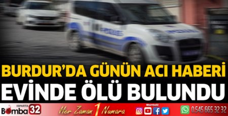 Burdur'da günün acı haberi! Evinde ölü bulundu