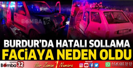 Burdur'da hatalı sollama faciaya neden oldu