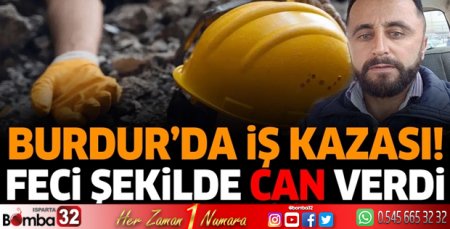 Burdur'da iş kazası feci şekilde can verdi