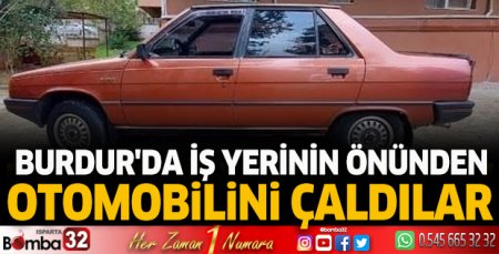 Burdur'da iş yerinin önünden otomobilini çaldılar