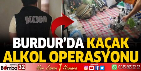 Burdur'da kaçak alkol operasyonu