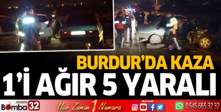 Burdur'da kaza: 1'i ağır 5 yaralı