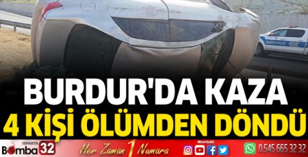 Burdur'da kaza 4 kişi ölümden döndü!