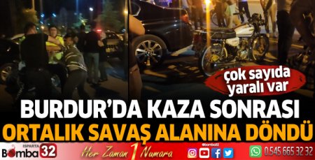 Burdur'da kaza sonrası ortalık savaş alanına döndü