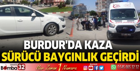 Burdur'da kaza, sürücü baygınlık geçirdi
